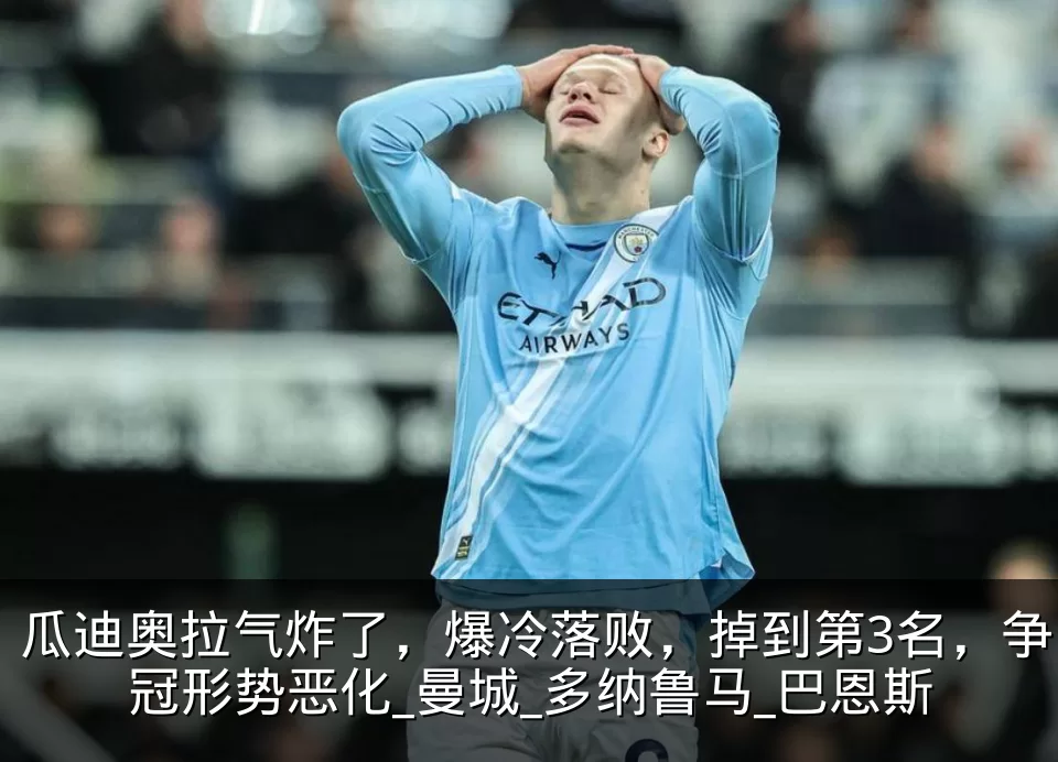 瓜迪奥拉气炸了，爆冷落败，掉到第3名，争冠形势恶化_曼城_多纳鲁马_巴恩斯